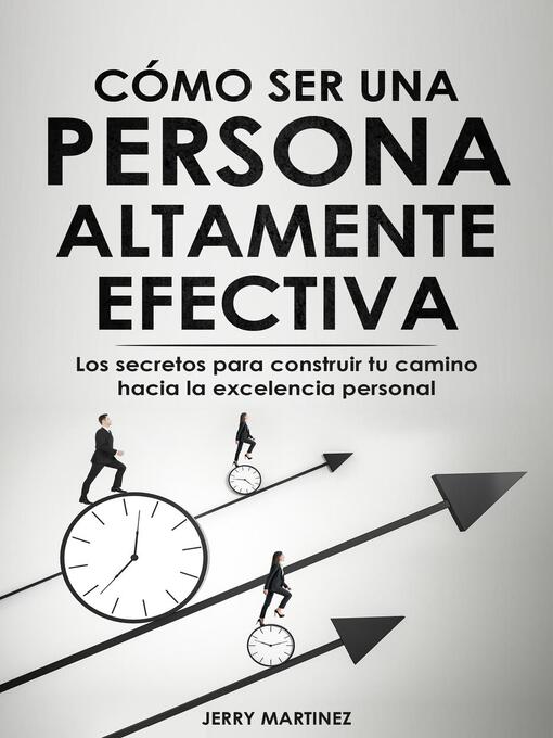 Title details for Cómo ser una persona altamente efectiva--Los secretos para construir tu camino hacia la excelencia personal by Jerry Martinez - Available